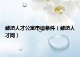 潍坊人才公寓申请条件（潍坊人才网）