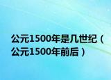 公元1500年是几世纪（公元1500年前后）