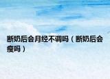 断奶后会月经不调吗（断奶后会瘦吗）