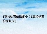 1克拉钻石价格多少（1克拉钻石价格多少）