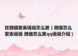 在微信发表说说怎么发（微信怎么发表说说 微信怎么发qq说说介绍）