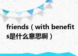 friends（with benefits是什么意思啊）