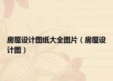 房屋设计图纸大全图片（房屋设计图）
