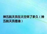 神五航天员在太空呆了多久（神五航天员是谁）