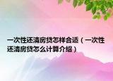 一次性还清房贷怎样合适（一次性还清房贷怎么计算介绍）