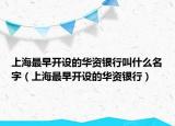 上海最早开设的华资银行叫什么名字（上海最早开设的华资银行）