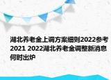 湖北养老金上调方案细则2022参考2021 2022湖北养老金调整新消息何时出炉