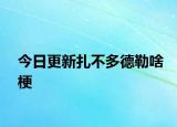 今日更新扎不多德勒啥梗