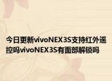 今日更新vivoNEX3S支持红外遥控吗vivoNEX3S有面部解锁吗