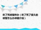 吃了死螃蟹咋办（吃了死了很久的螃蟹怎么办详细介绍）