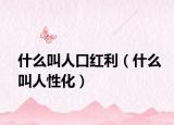 什么叫人口红利（什么叫人性化）
