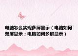 电脑怎么实现多屏显示（电脑如何双屏显示；电脑如何多屏显示）