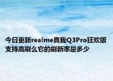 今日更新realme真我Q3Pro狂欢版支持高刷么它的刷新率是多少