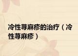 冷性荨麻疹的治疗（冷性荨麻疹）