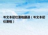 岑文本初仕萧铣翻译（岑文本初仕萧铣）
