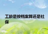 工龄是按档案算还是社保