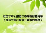 谁言寸草心报得三春晖相似的诗句（谁言寸草心报得三春晖的意思）