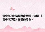 雪中悍刀行洛阳百度百科（洛阳 《雪中悍刀行》作品的角色）