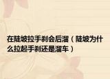 在陡坡拉手刹会后溜（陡坡为什么拉起手刹还是溜车）