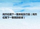 周杰伦雨下一整夜配乐竹笛（周杰伦雨下一整夜的歌词）
