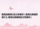 跳高的规则以及注意事项（跳高比赛规则是什么 跳高比赛规则及注意事项）