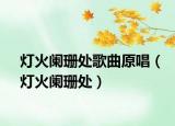 灯火阑珊处歌曲原唱（灯火阑珊处）