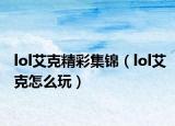 lol艾克精彩集锦（lol艾克怎么玩）