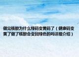做完核酸为什么绿码变黄码了（健康码变黄了做了核酸会变回绿色的吗详细介绍）