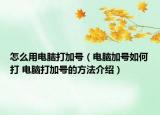 怎么用电脑打加号（电脑加号如何打 电脑打加号的方法介绍）