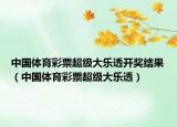 中国体育彩票超级大乐透开奖结果（中国体育彩票超级大乐透）