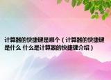 计算器的快捷键是哪个（计算器的快捷键是什么 什么是计算器的快捷键介绍）