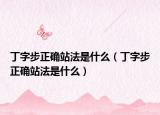 丁字步正确站法是什么（丁字步正确站法是什么）