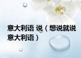 意大利语 说（想说就说意大利语）