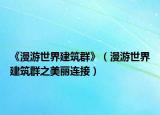 《漫游世界建筑群》（漫游世界建筑群之美丽连接）