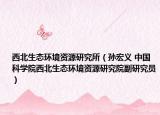 西北生态环境资源研究所（孙宏义 中国科学院西北生态环境资源研究院副研究员）