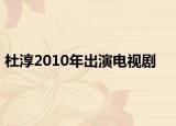 杜淳2010年出演电视剧