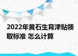 2022年黄石生育津贴领取标准 怎么计算