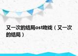 又一次的结局ost吻戏（又一次的结局）