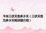 今年三伏天各多少天（三伏天各为多少天呢详细介绍）