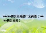 warm的反义词是什么英语（warm的反义词）