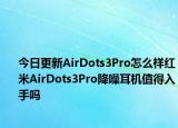 今日更新AirDots3Pro怎么样红米AirDots3Pro降噪耳机值得入手吗