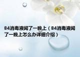84消毒液闻了一晚上（84消毒液闻了一晚上怎么办详细介绍）