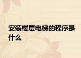 安装楼层电梯的程序是什么