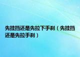 先挂挡还是先拉下手刹（先挂挡还是先拉手刹）