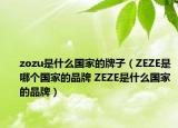 zozu是什么国家的牌子（ZEZE是哪个国家的品牌 ZEZE是什么国家的品牌）