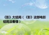 《影》大结局（《影》这部电影结局没看懂）