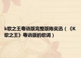 k歌之王粤语版完整版陈奕迅（《K歌之王》粤语版的歌词）