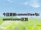 今日更新committee与commission区别