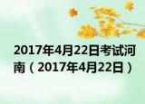 2017年4月22日考试河南（2017年4月22日）