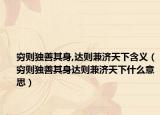 穷则独善其身,达则兼济天下含义（穷则独善其身达则兼济天下什么意思）